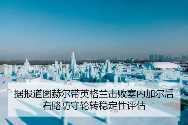 据报道图赫尔带英格兰击败塞内加尔后右路防守轮转稳定性评估