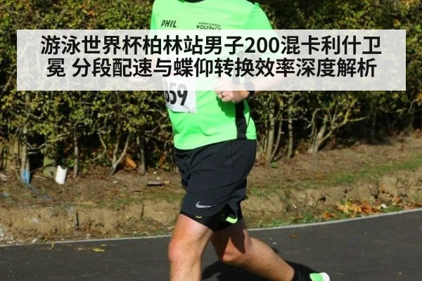 游泳世界杯柏林站男子200混卡利什卫冕 分段配速与蝶仰转换效率深度解析